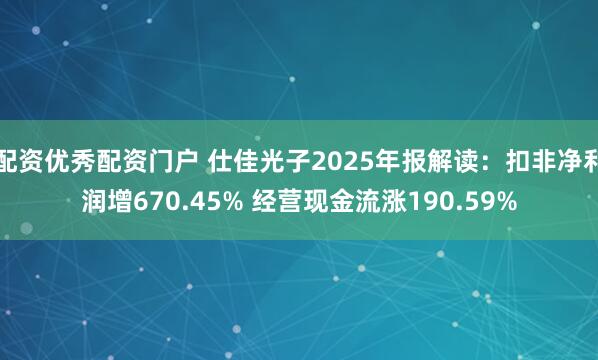 配资优秀配资门户 仕佳光子2025年报解读：扣非净利润增670.45% 经营现金流涨190.59%